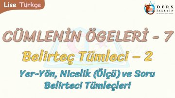 CÜMLENİN ÖGELERİ – 7 / BELİRTEÇ TÜMLECİ – 2
