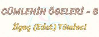 CÜMLENİN ÖGELERİ – 8 / İLGEÇ TÜMLECİ
