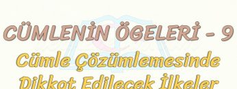 CÜMLENİN ÖGELERİ – 9 / CÜMLE ÇÖZÜMLEMESİNDE DİKKAT EDİLECEK İLKELER