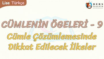 CÜMLENİN ÖGELERİ – 9 / CÜMLE ÇÖZÜMLEMESİNDE DİKKAT EDİLECEK İLKELER