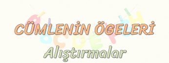 CÜMLENİN ÖGELERİ / ALIŞTIRMALAR