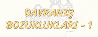 DAVRANIŞ BOZUKLUKLARI – 1