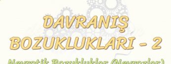 DAVRANIŞ BOZUKLUKLARI – 2 / NEVROTİK BOZUKLUKLAR