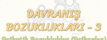 DAVRANIŞ BOZUKLUKLARI – 3 / PSİKOTİK BOZUKLUKLAR