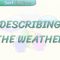 DESCRIBING THE WEATHER