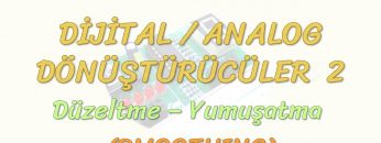 DİJİTAL – ANALOG DÖNÜŞTÜRÜCÜLER – 2 / DÜZELTME – YUMUŞATMA