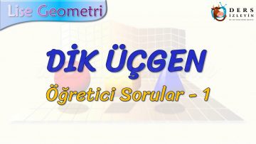 DİK ÜÇGEN / ÖĞRETİCİ SORULAR – 1