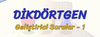 DİKDÖRTGEN / GELİŞTİRİCİ SORULAR – 1