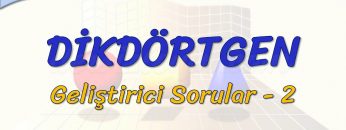 DİKDÖRTGEN / GELİŞTİRİCİ SORULAR – 2