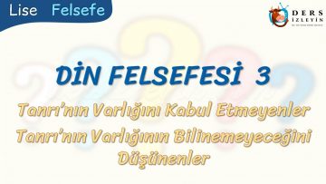 DİN FELSEFESİ – 3 / TANRININ VARLIĞINI KABUL ETMEYENLER VE BİLİNEMEYECEĞİNİ DÜŞÜNENLER