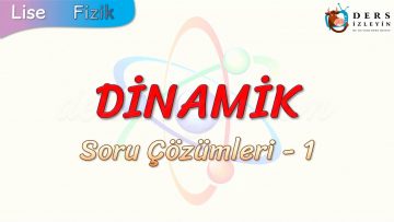 DİNAMİK / SORU ÇÖZÜMLERİ – 1