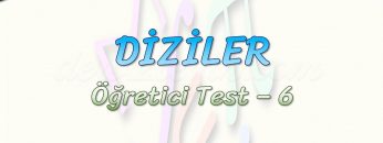DİZİLER / ÖĞRETİCİ TEST – 6