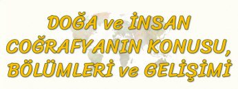 DOĞA VE İNSAN – COĞRAFYANIN KONUSU BÖLÜMLERİ VE GELİŞİMİ (TYT)