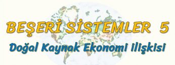 DOĞAL KAYNAK EKONOMİ İLİŞKİSİ (BEŞERİ SİSTEMLER – 5) – AYT