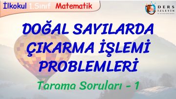 DOĞAL SAYILARDA ÇIKARMA İŞLEMİ PROBLEMLERİ / TARAMA SORULARI – 1