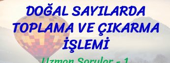 DOĞAL SAYILARDA TOPLAMA VE ÇIKARMA İŞLEMİ / UZMAN SORULAR – 1