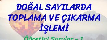 DOĞAL SAYILARDA TOPLAMA VE ÇIKARMA İŞLEMİ / ÖĞRETİCİ SORULAR – 1
