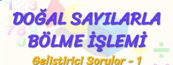 DOĞAL SAYILARLA BÖLME İŞLEMİ / GELİŞTİRİCİ SORULAR – 1