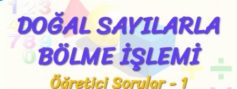 DOĞAL SAYILARLA BÖLME İŞLEMİ / ÖĞRETİCİ SORULAR – 1