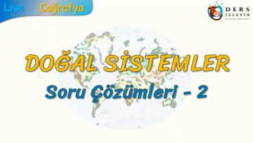 DOĞAL SİSTEMLER / SORU ÇÖZÜMLERİ – 2 (AYT)