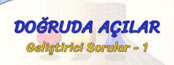 DOĞRUDA AÇILAR / GELİŞTİRİCİ SORULAR – 1