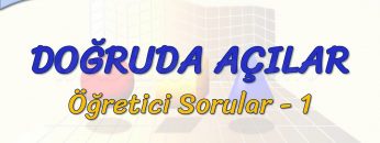 DOĞRUDA AÇILAR / ÖĞRETİCİ SORULAR – 1