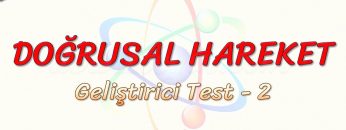 DOĞRUSAL HAREKET / GELİŞTİRİCİ TEST – 2