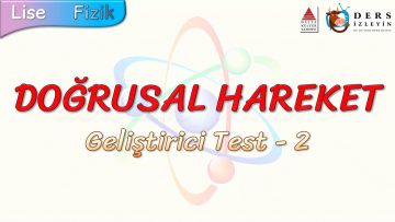 DOĞRUSAL HAREKET / GELİŞTİRİCİ TEST – 2