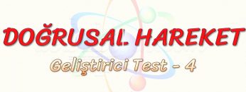 DOĞRUSAL HAREKET / GELİŞTİRİCİ TEST – 4