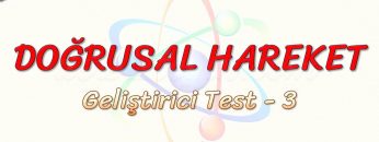 DOĞRUSAL HAREKET / GELİŞTİRİCİ TEST – 3
