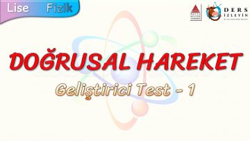 DOĞRUSAL HAREKET / GELİŞTİRİCİ TEST – 1