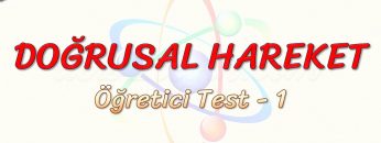 DOĞRUSAL HAREKET / ÖĞRETİCİ TEST – 1