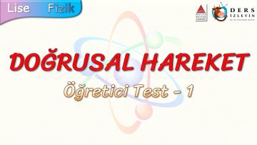 DOĞRUSAL HAREKET / ÖĞRETİCİ TEST – 1