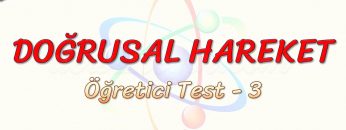 DOĞRUSAL HAREKET / ÖĞRETİCİ TEST – 3