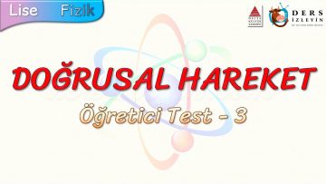 DOĞRUSAL HAREKET / ÖĞRETİCİ TEST – 3