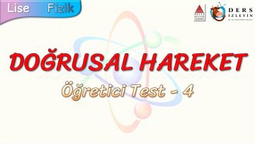 DOĞRUSAL HAREKET / ÖĞRETİCİ TEST – 4