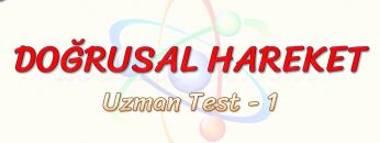 DOĞRUSAL HAREKET / UZMAN TEST – 1