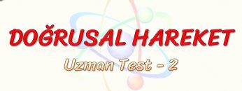 DOĞRUSAL HAREKET / UZMAN TEST – 2