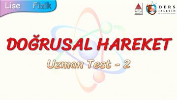 DOĞRUSAL HAREKET / UZMAN TEST – 2