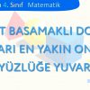 DÖRT BASAMAKLI DOĞAL SAYILARI EN YAKIN ONLUĞA VEYA YÜZLÜĞE YUVARLAMA