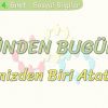 DÜNDEN BUGÜNE / İÇİMİZDEN BİRİ ATATÜRK