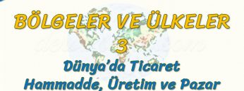 DÜNYADA TİCARET, HAMMADDE, ÜRETİM  VE PAZAR ALANLARI (BÖLGELER VE ÜLKELER – 3) – AYT