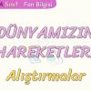 DÜNYAMIZIN HAREKETLERİ / ALIŞTIRMALAR
