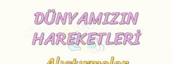 DÜNYAMIZIN HAREKETLERİ / ALIŞTIRMALAR