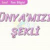 DÜNYAMIZIN ŞEKLİ