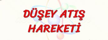 DÜŞEY ATIŞ HAREKETİ