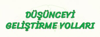 DÜŞÜNCEYİ GELİŞTİRME YOLLARI