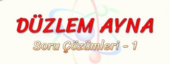 DÜZLEM AYNA / SORU ÇÖZÜMLERİ – 1