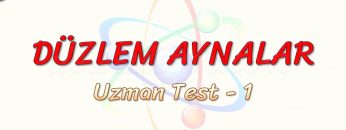 DÜZLEM AYNALAR / UZMAN TEST – 1