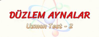 DÜZLEM AYNALAR / UZMAN TEST – 2